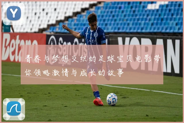 青春与梦想交织的足球宝贝电影带你领略激情与成长的故事